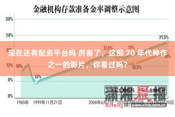 现在还有配资平台吗 厉害了，这部 70 年代神作之一的影片，你看过吗？