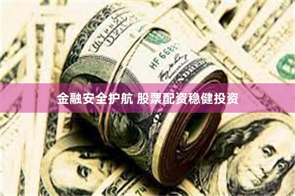 金融安全护航 股票配资稳健投资