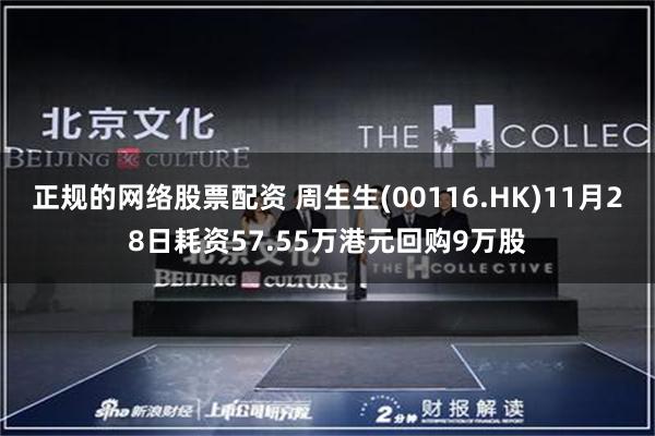 正规的网络股票配资 周生生(00116.HK)11月28日耗资57.55万港元回购9万股