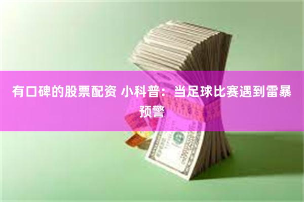 有口碑的股票配资 小科普：当足球比赛遇到雷暴预警