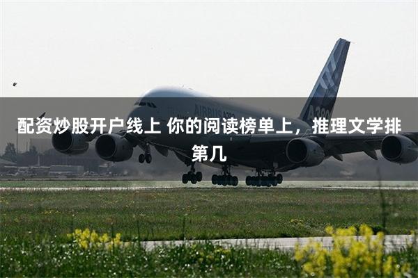 配资炒股开户线上 你的阅读榜单上，推理文学排第几