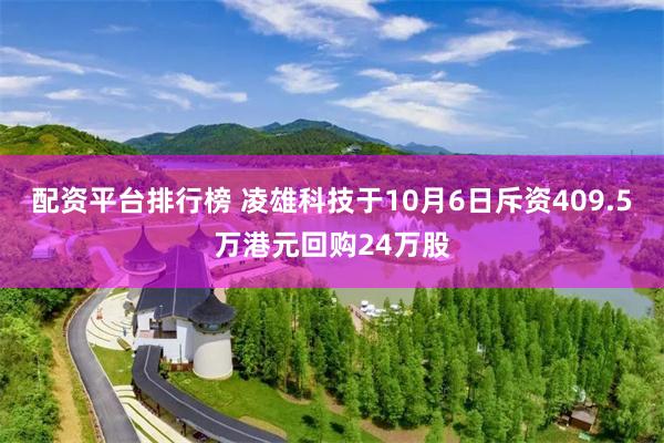 配资平台排行榜 凌雄科技于10月6日斥资409.5万港元回购24万股